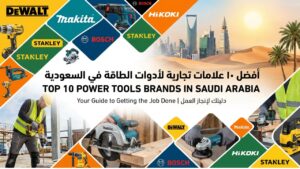 Top 10 Power Tools Brands in Saudi Arabia: Your Guide to Getting the Job Done